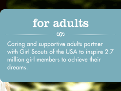 FOR ADULTS-Caring and supportive adults partner with Girl Scouts of the USA to inspire our 2.7 million girl members and help them realize they can do anything!