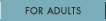 FOR ADULTS